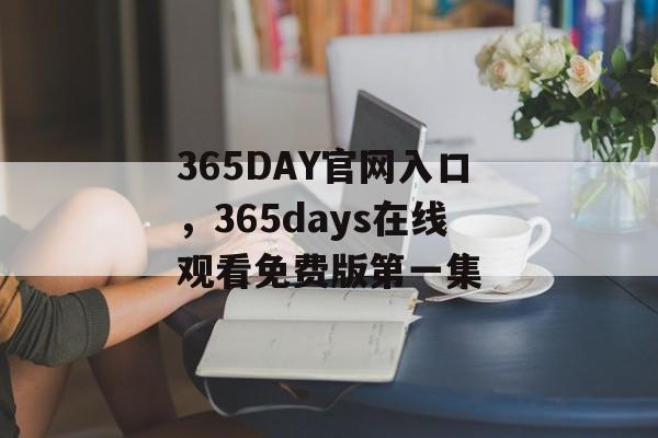 365DAY官网入口，365days在线观看免费版第一集