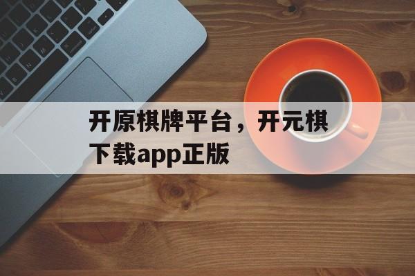 开原棋牌平台，开元棋下载app正版